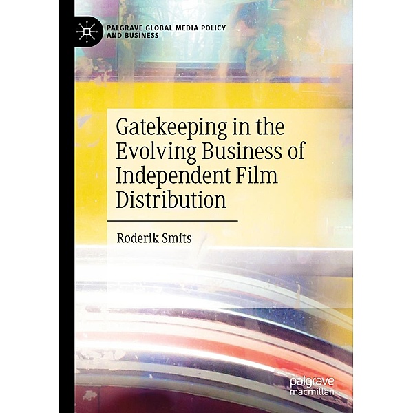 Gatekeeping in the Evolving Business of Independent Film Distribution / Palgrave Global Media Policy and Business, Roderik Smits