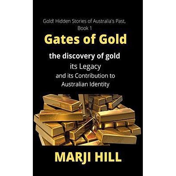 Gates of Gold / Gold! Hidden Stories of Australia's Past Bd.1, Marji Hill