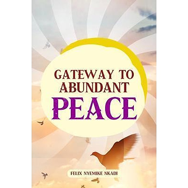 Gateway to Abundant Peace / Felix Nyemike Nkadi, Felix Nyemike Nkadi