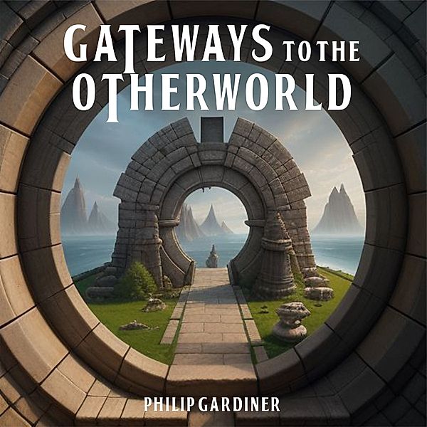 Gateways to the Otherworld, Philip Gardiner