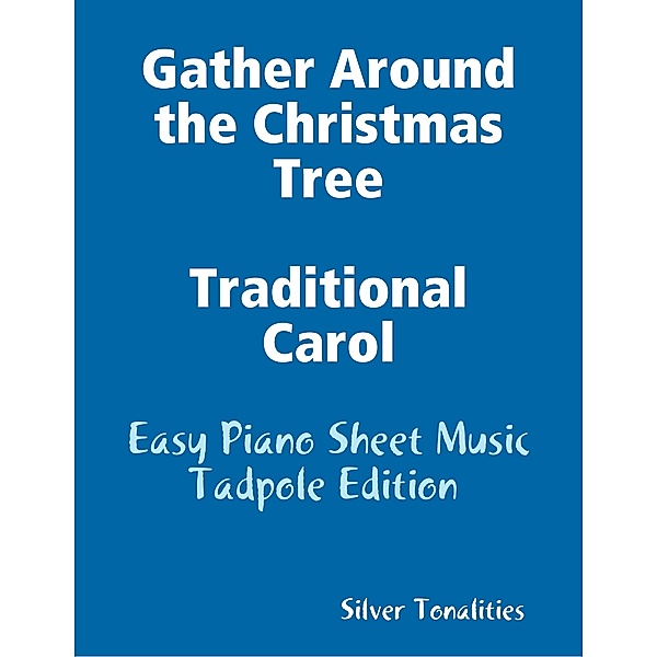 Gather Around the Christmas Tree Traditional Carol - Easy Piano Sheet Music Tadpole Edition, Silver Tonalities