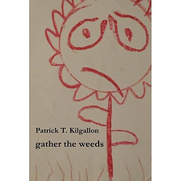 Gather The Weeds, Patrick T. Kilgallon