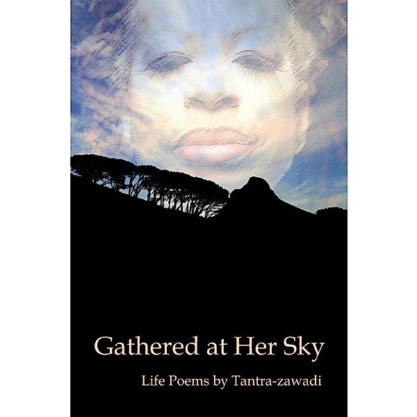 Gathered at Her Sky: Life Poems by Tantra-zawadi, Tantra Zawadi