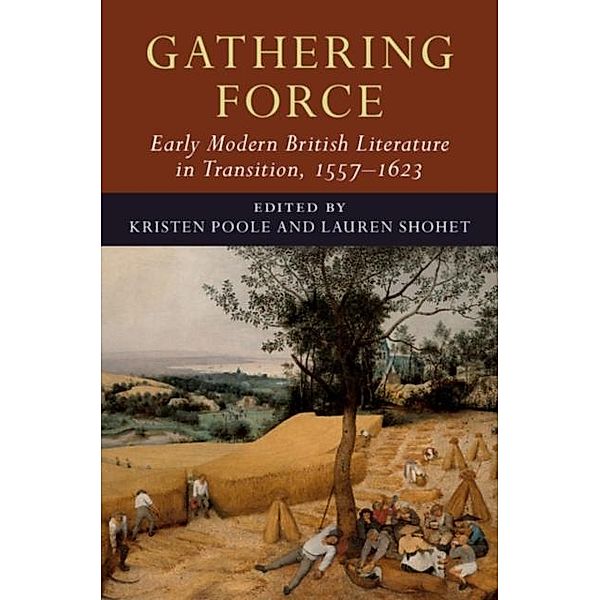 Gathering Force: Early Modern British Literature in Transition, 1557-1623: Volume 1