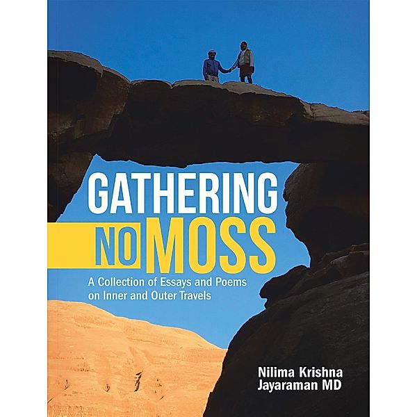 Gathering No Moss: A Collection of Essays and Poems On Inner and Outer Travels, Nilima Krishna Jayaraman MD