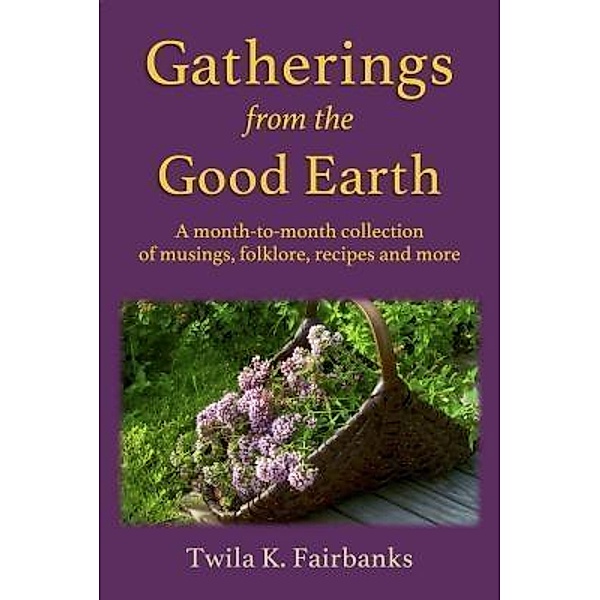 Gatherings from the Good Earth, Twila K. Fairbanks