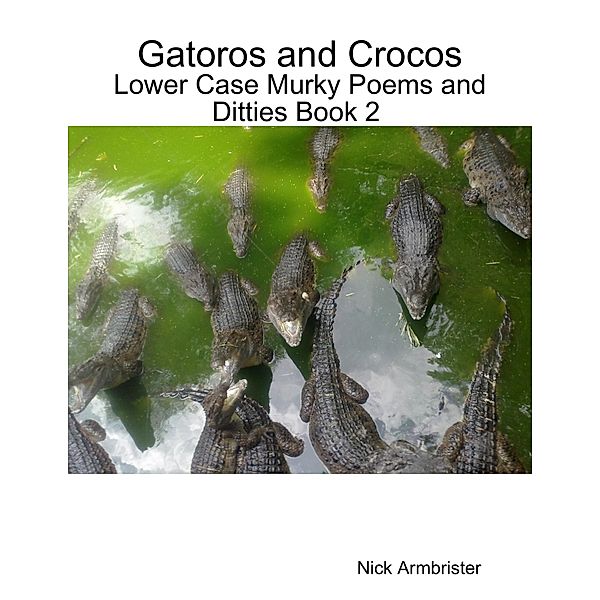 Gatoros and Crocos: Lower Case Murky Poems and Ditties Book 2, Nick Armbrister