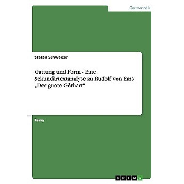 Gattung und Form  - Eine Sekundärtextanalyse zu Rudolf von Ems Der guote Gêrhart, Stefan Schweizer