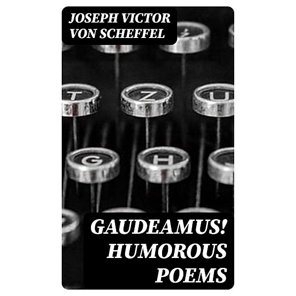 Gaudeamus! Humorous Poems, Joseph Victor von Scheffel