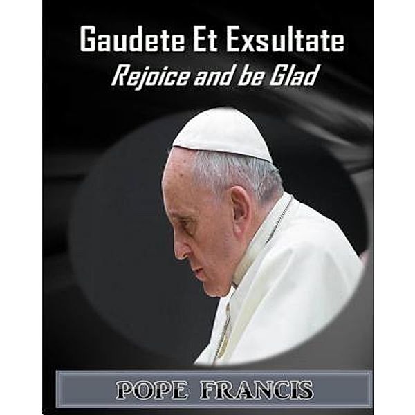 Gaudete et Exsultate--Rejoice and be Glad, Pope Francis