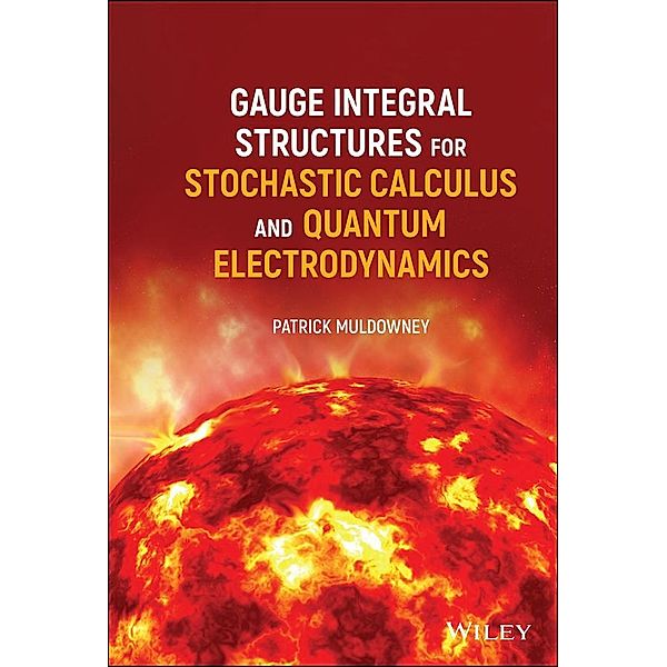 Gauge Integral Structures for Stochastic Calculus and Quantum Electrodynamics, Patrick Muldowney