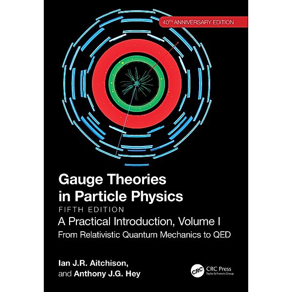 Gauge Theories in Particle Physics, 40th Anniversary Edition: A Practical Introduction, Volume 1, Ian J R Aitchison, Anthony J. G. Hey