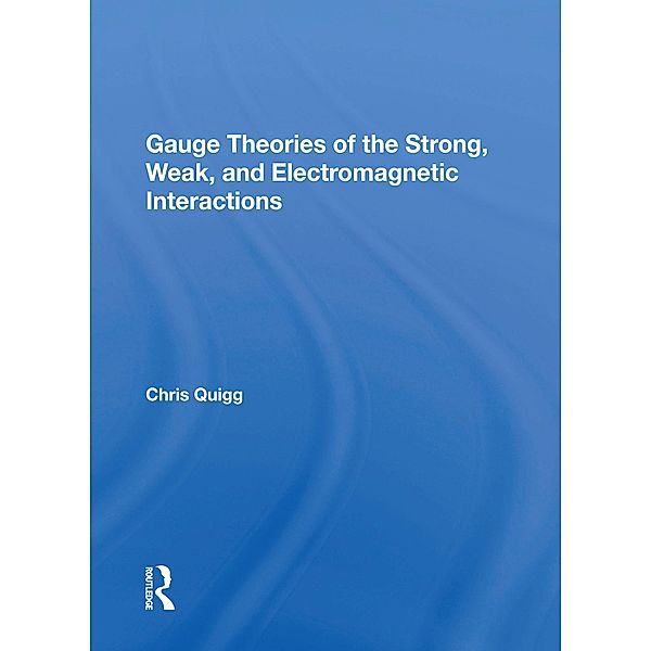 Gauge Theories Of Strong, Weak, And Electromagnetic Interactions, Chris Quigg