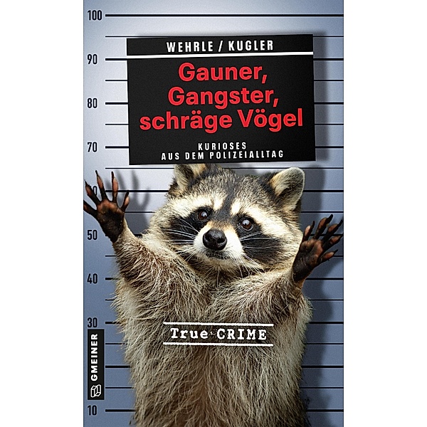 Gauner, Gangster, schräge Vögel / Wahre Verbrechen im GMEINER-Verlag, Ute Wehrle, Hans Jürgen Kugler