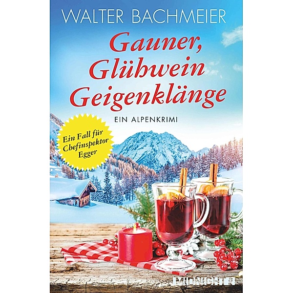Gauner, Glühwein, Geigenklänge / Ein-Kommissar-Egger-Krimi Bd.6, Walter Bachmeier