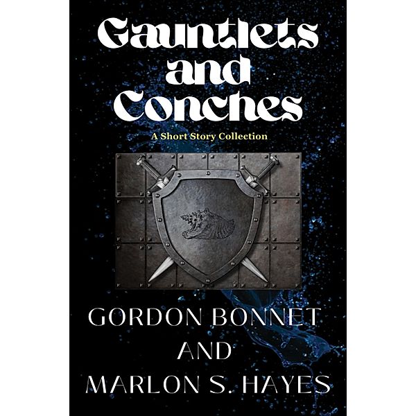 Gauntlets and Conches A Short Story Collection / Gauntlets and Conches, Gordon Bonnet, Marlon S. Hayes