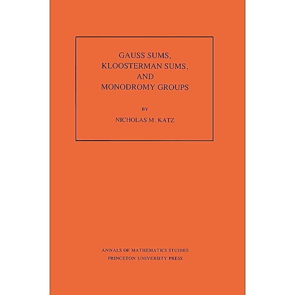 Gauss Sums, Kloosterman Sums, and Monodromy Groups. (AM-116), Volume 116 / Annals of Mathematics Studies, Nicholas M. Katz