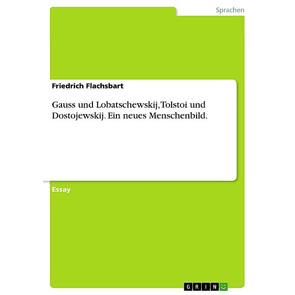 Gauss und Lobatschewskij, Tolstoi und Dostojewskij. Ein neues Menschenbild., Friedrich Flachsbart