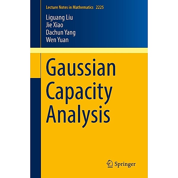 Gaussian Capacity Analysis / Lecture Notes in Mathematics Bd.2225, Liguang Liu, Jie Xiao, Dachun Yang, Wen Yuan
