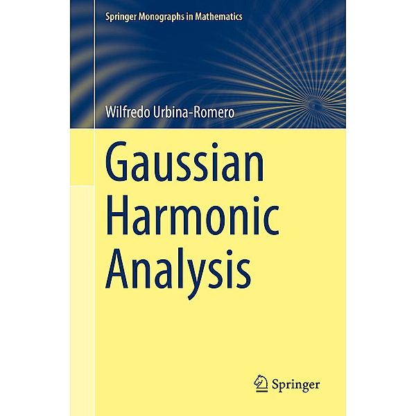 Gaussian Harmonic Analysis / Springer Monographs in Mathematics, Wilfredo Urbina-Romero