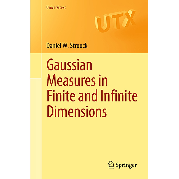 Gaussian Measures in Finite and Infinite Dimensions, Daniel W. Stroock