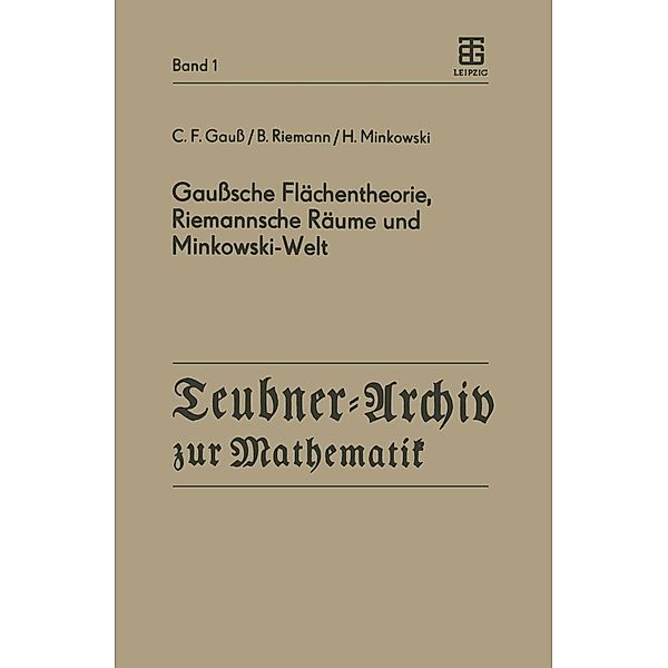 Gaußsche Flächentheorie, Riemannsche Räume und Minkowski-Welt / Teubner-Archiv zur Mathematik Bd.1, C. F. Gauß, B. Riemann, H. Minkowski