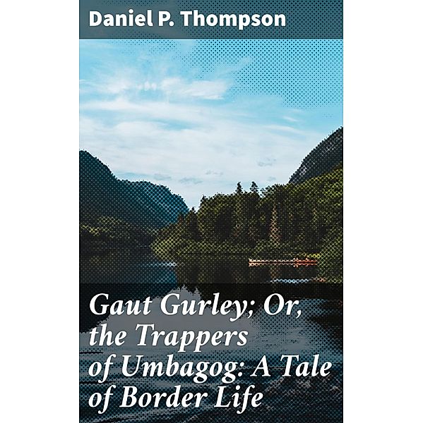 Gaut Gurley; Or, the Trappers of Umbagog: A Tale of Border Life, Daniel P. Thompson