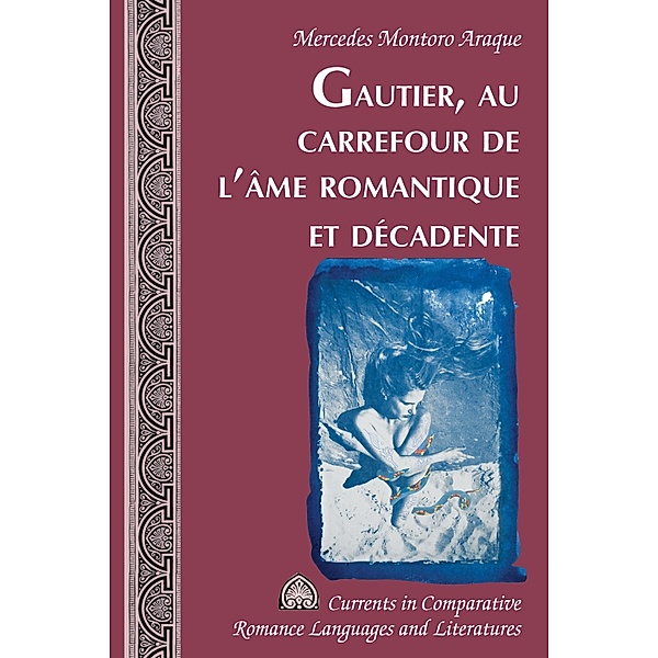 Gautier, au carrefour de l'âme romantique et décadente / Currents in Comparative Romance Languages and Literatures Bd.254, Mercedes Montoro Araque