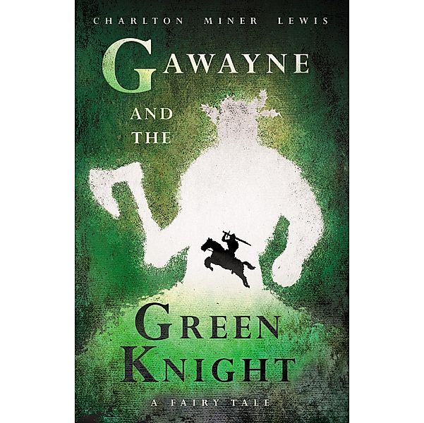 Gawayne and the Green Knight - A Fairy Tale, Charlton Miner Lewis