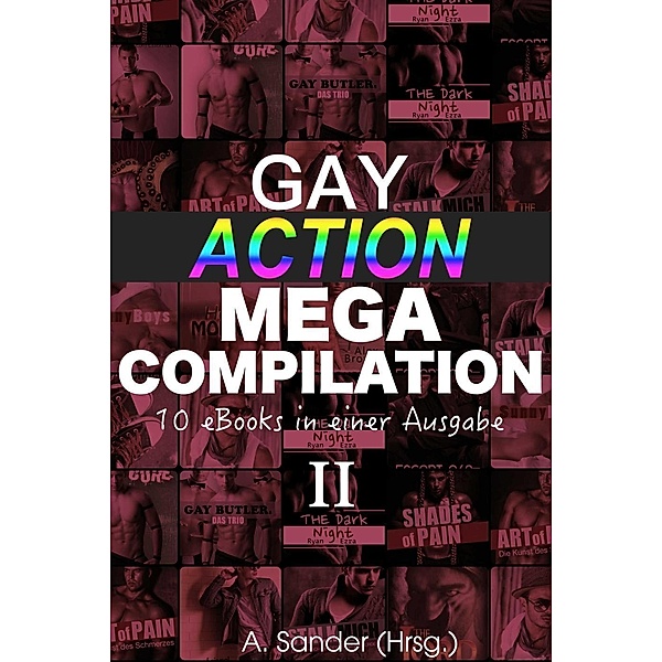 Gay Action MEGA Compilation - 10 eBooks in einer Ausgabe!  Band II, A. Sander