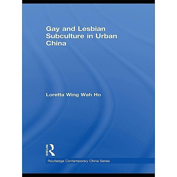 Gay and Lesbian Subculture in Urban China, Loretta Wing Wah Ho