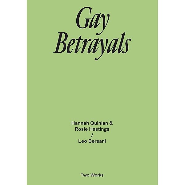 Gay Betrayals. Hanna Quinlan & Rosie Hastings / Leo Bersani Two Works Series Vol. 5