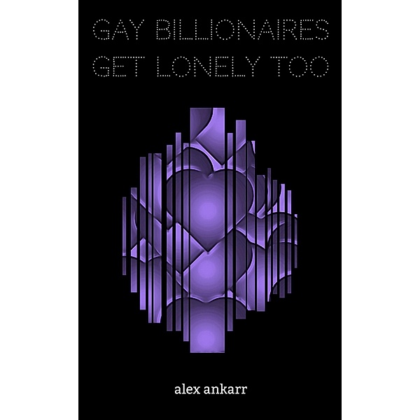 Gay Billionaires Get Lonely Too, Alex Ankarr