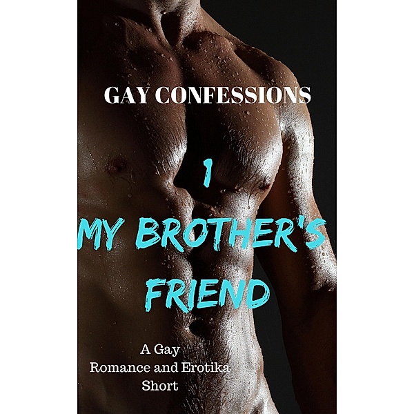 Gay Confessions 1 - My Brother's Friend: A Gay Romance and Erotika Short, Lucas Loveless