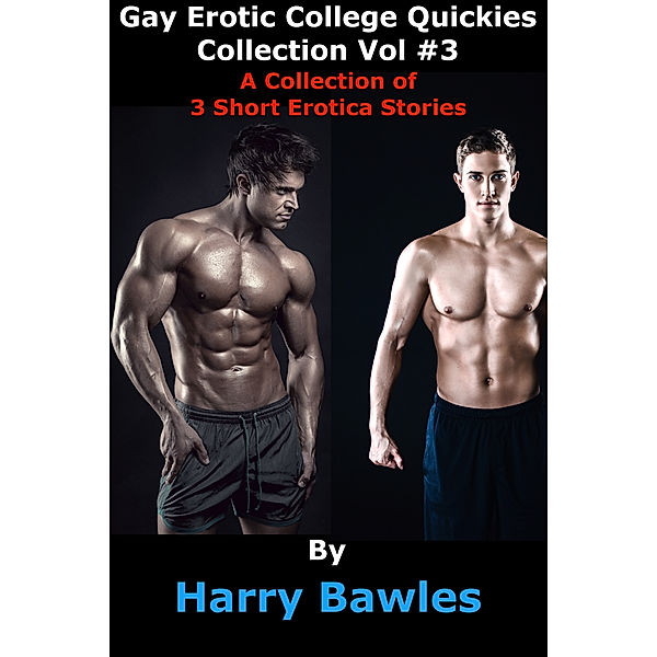 Gay Erotic College Quickies Collection: Vol #3, Harry Bawles