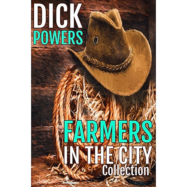 Gay Erotic Short Stories: Farmers In The City Collection, Dick Powers