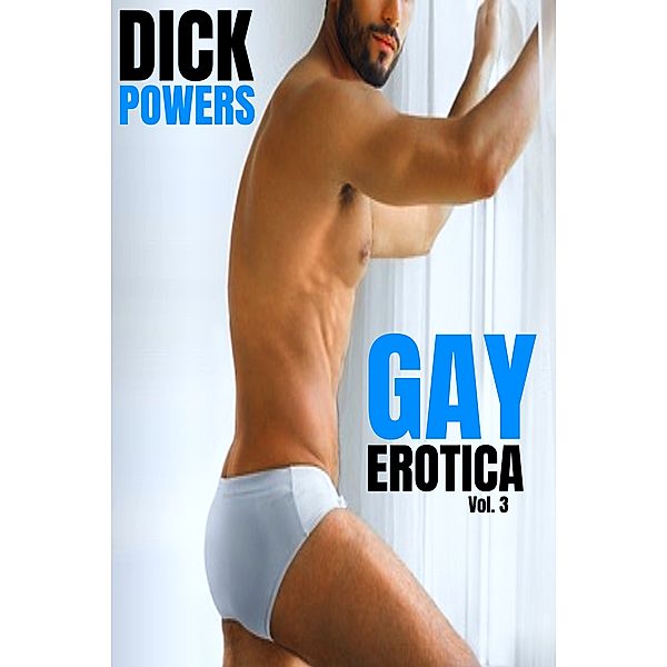 Gay Erotic Short Stories: Gay Erotica Vol. 3, Dick Powers
