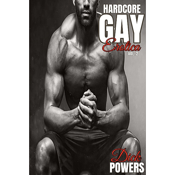 Gay Erotic Short Stories: Hardcore Gay Erotica Vol. 2, Dick Powers