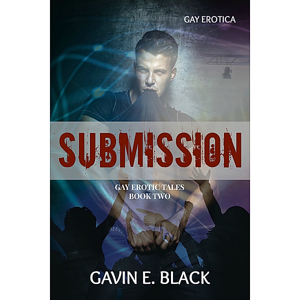 Gay Erotic Tales: Submission: Gay Erotic Tales #2, Gavin E. Black