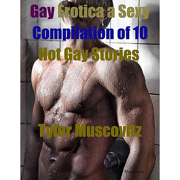 Gay Erotica a Sexy Compilation of 10 Hot Gay Stories, Tyler Muscovitz