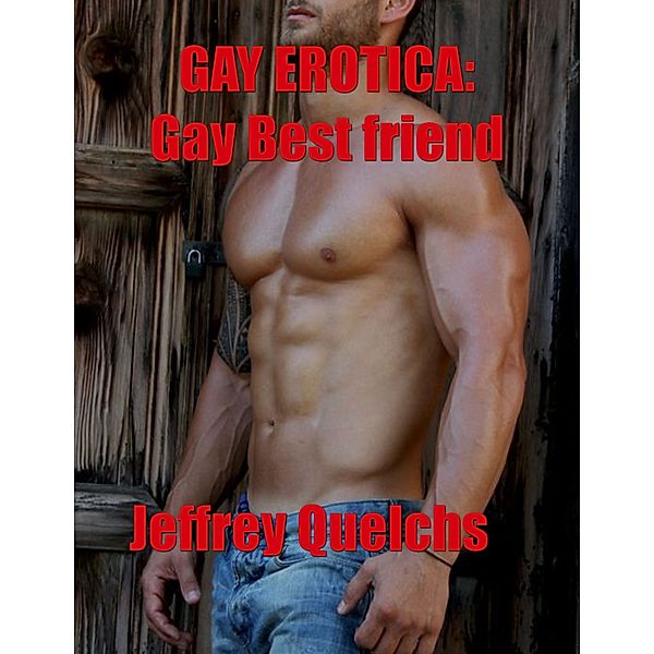 Gay Erotica: Gay Best Friend, Jeffrey Quelchs