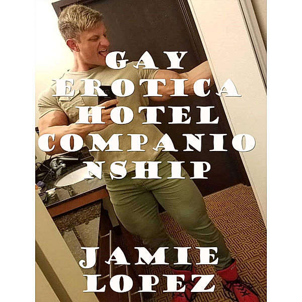 Gay Erotica Hotel Companionship, Jamie Lopez