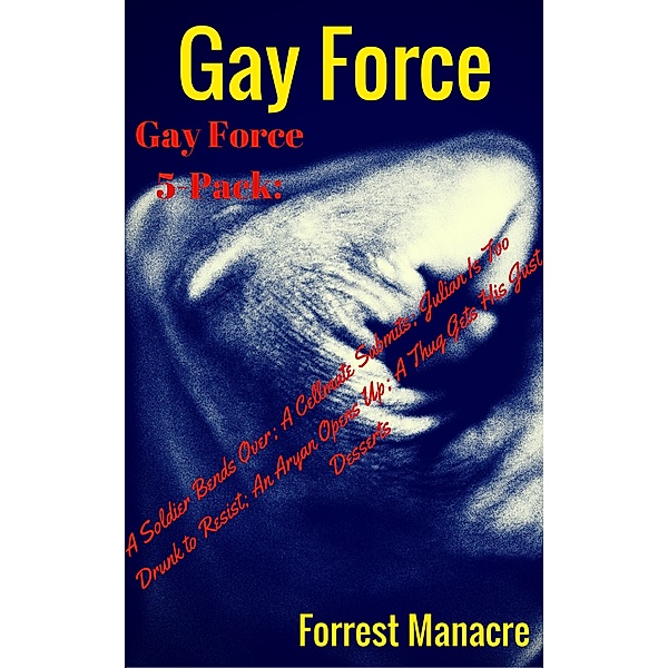 Gay Force 5-Packs: Gay Force 5-Pack: A Soldier Bends Over; A Cellmate Submits; Julian Is Too Drunk to Resist; An Aryan Opens Up; A Thug Gets His Just Desserts, Forrest Manacre
