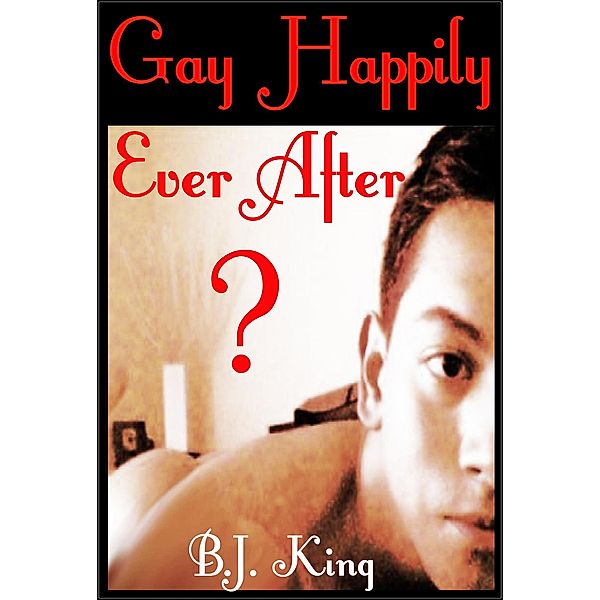 Gay Happily Ever After? (Gay Romance Erotica) / Pretty Boy, B. J. King
