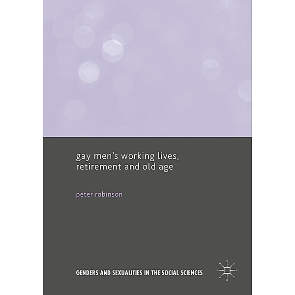 Gay Men's Working Lives, Retirement and Old Age / Genders and Sexualities in the Social Sciences, Peter Robinson