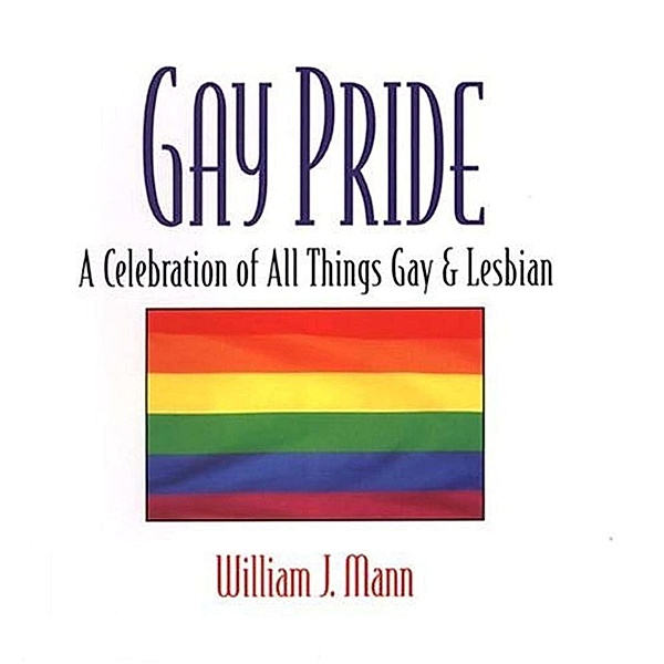Gay Pride: A Celebration Of All Things Gay And Lesbian, William J. Mann