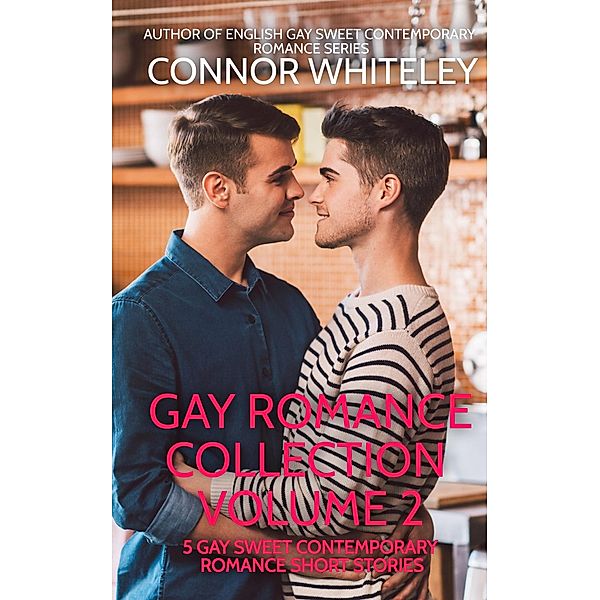 Gay Romance Collection Volume 2: 5 Gay Sweet Contemporary Romance Short Stories (The English Gay Sweet Contemporary Romance Stories, #10.5) / The English Gay Sweet Contemporary Romance Stories, Connor Whiteley