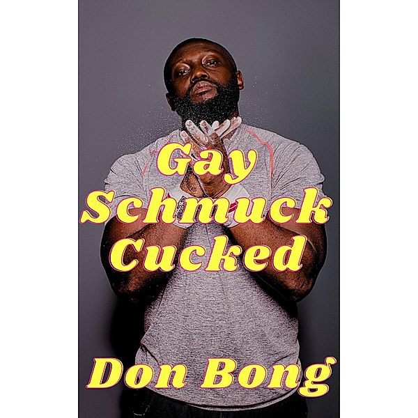 Gay Schmuck Cucked, Don Bong