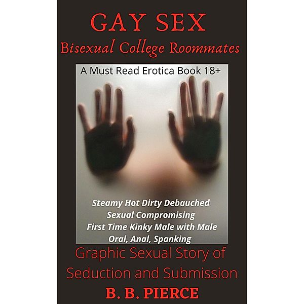 Gay Sex Bisexual College Roommates: Graphic Sexual Story of Seduction and Submission, B. B. Pierce