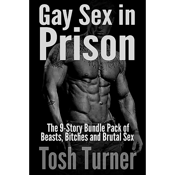 Gay Sex in Prison: The 9-Story Bundle Pack of Beasts, Bitches and Brutal Sex, Tosh Turner